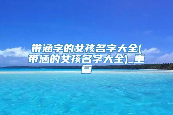 带涵字的女孩名字大全(带涵的女孩名字大全)_重复