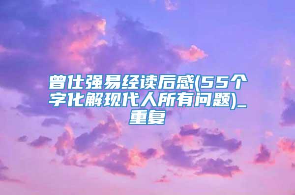 曾仕强易经读后感(55个字化解现代人所有问题)_重复