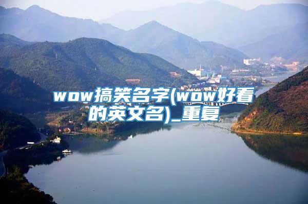 wow搞笑名字(wow好看的英文名)_重复