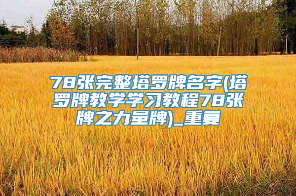78张完整塔罗牌名字(塔罗牌教学学习教程78张牌之力量牌)_重复