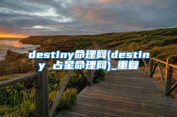 destiny命理网(destiny 占星命理网)_重复