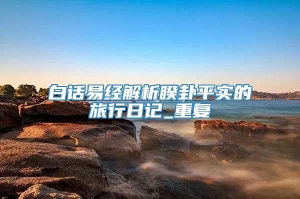 白话易经解析睽卦平实的旅行日记_重复