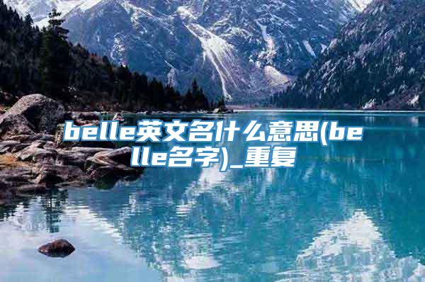 belle英文名什么意思(belle名字)_重复