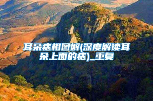 耳朵痣相图解(深度解读耳朵上面的痣)_重复