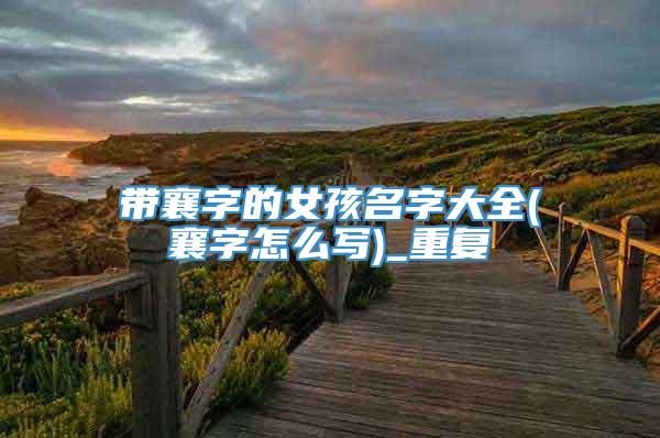 带襄字的女孩名字大全(襄字怎么写)_重复