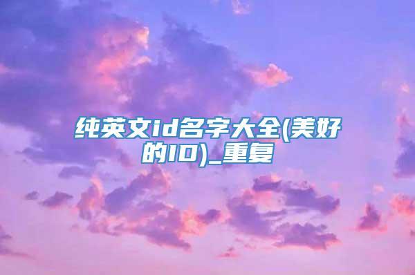 纯英文id名字大全(美好的ID)_重复