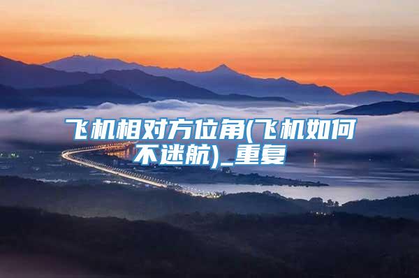 飞机相对方位角(飞机如何不迷航)_重复