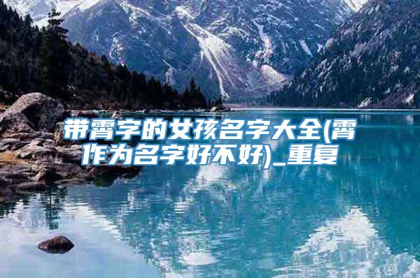 带霄字的女孩名字大全(霄作为名字好不好)_重复