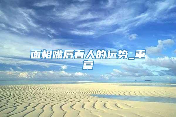 面相嘴唇看人的运势_重复