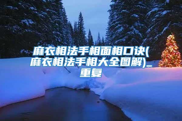 麻衣相法手相面相口诀(麻衣相法手相大全图解)_重复