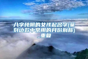八字纯阴的女孩起名字(篆刻边款中常用的月份别称)_重复