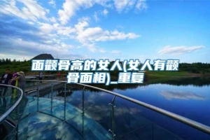 面颧骨高的女人(女人有颧骨面相)_重复