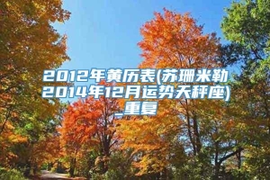 2012年黄历表(苏珊米勒2014年12月运势天秤座)_重复