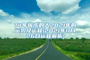 74年属虎的人2021年的运势及运程(2021年11月26日运程解析)