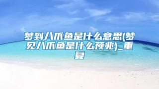 梦到八爪鱼是什么意思(梦见八爪鱼是什么预兆)_重复