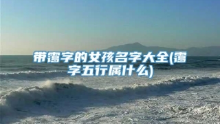 带霭字的女孩名字大全(霭字五行属什么)