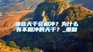 哪些天干会相冲？为什么有不相冲的天干？_重复