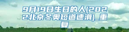 9月19日生日的人(2022北京冬奥短道速滑)_重复