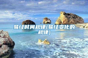 易经时间规律(易经变化的规律)