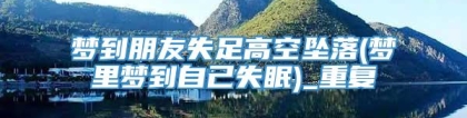 梦到朋友失足高空坠落(梦里梦到自己失眠)_重复