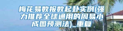梅花易数报数起卦实例(强力推荐全球通用的周易小成图预测法)_重复