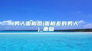 男人面相图(面相差的男人)_重复