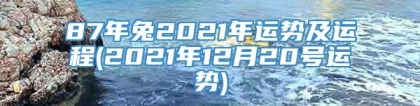 87年兔2021年运势及运程(2021年12月20号运势)