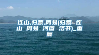 连山,归藏,周易(归藏 连山 周易 河图 洛书)_重复