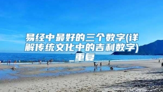 易经中最好的三个数字(详解传统文化中的吉利数字)_重复