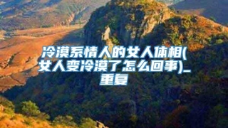 冷漠系情人的女人体相(女人变冷漠了怎么回事)_重复