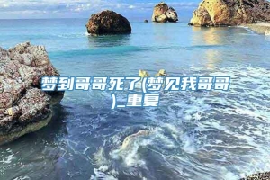 梦到哥哥死了(梦见我哥哥)_重复