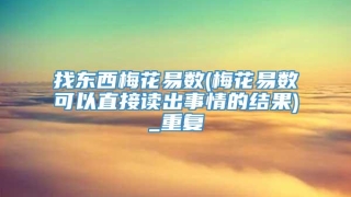 找东西梅花易数(梅花易数可以直接读出事情的结果)_重复