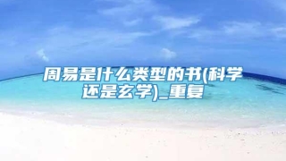 周易是什么类型的书(科学还是玄学)_重复