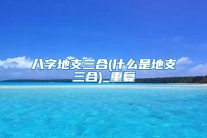 八字地支三合(什么是地支三合)_重复