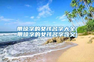 带琼字的女孩名字大全(带琼字的女孩名字含义)