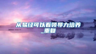 从易经可以看领导力培养_重复