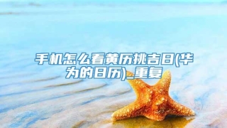 手机怎么看黄历挑吉日(华为的日历)_重复