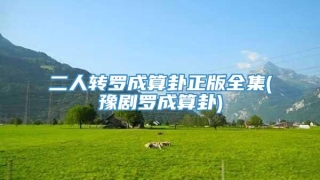 二人转罗成算卦正版全集(豫剧罗成算卦)