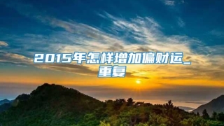 2015年怎样增加偏财运_重复