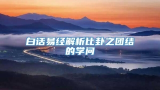 白话易经解析比卦之团结的学问