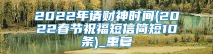 2022年请财神时间(2022春节祝福短信简短10条)_重复