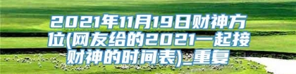 2021年11月19日财神方位(网友给的2021一起接财神的时间表)_重复