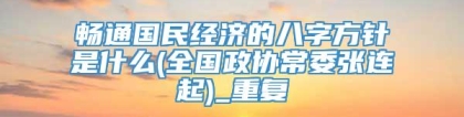 畅通国民经济的八字方针是什么(全国政协常委张连起)_重复