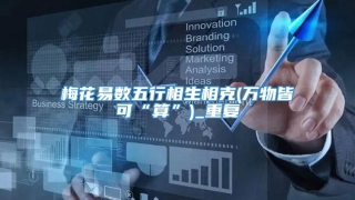 梅花易数五行相生相克(万物皆可“算”)_重复