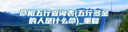 命相五行查询表(五行多金的人是什么命)_重复