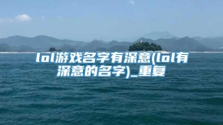 lol游戏名字有深意(lol有深意的名字)_重复