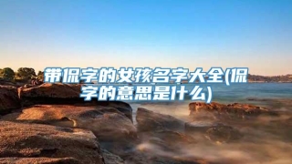 带侃字的女孩名字大全(侃字的意思是什么)