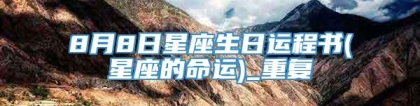 8月8日星座生日运程书(星座的命运)_重复