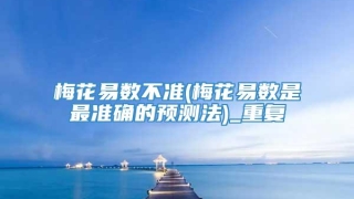 梅花易数不准(梅花易数是最准确的预测法)_重复