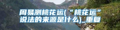 周易测桃花运(“桃花运”说法的来源是什么)_重复